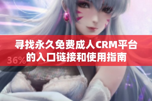 寻找永久免费成人CRM平台的入口链接和使用指南