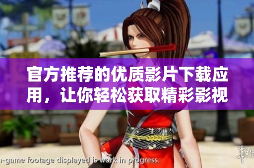 官方推荐的优质影片下载应用，让你轻松获取精彩影视资源