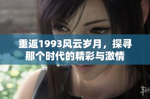 重返1993风云岁月，探寻那个时代的精彩与激情