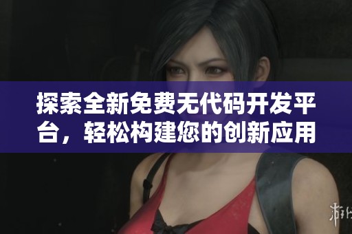 探索全新免费无代码开发平台，轻松构建您的创新应用程序