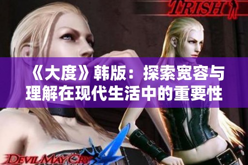 《大度》韩版：探索宽容与理解在现代生活中的重要性与挑战