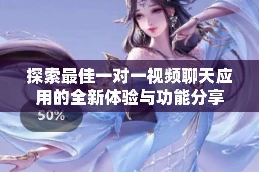 探索最佳一对一视频聊天应用的全新体验与功能分享