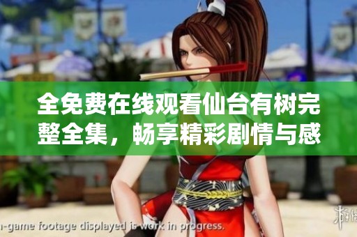 全免费在线观看仙台有树完整全集，畅享精彩剧情与感人故事