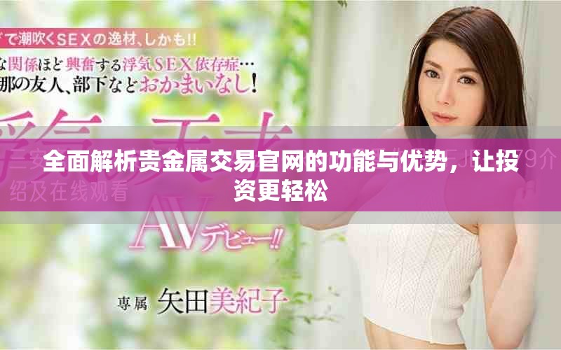 全面解析贵金属交易官网的功能与优势，让投资更轻松