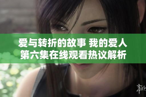 爱与转折的故事 我的爱人第六集在线观看热议解析