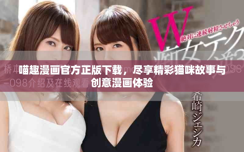 喵趣漫画官方正版下载，尽享精彩猫咪故事与创意漫画体验