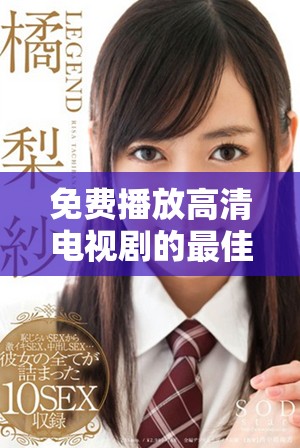 免费播放高清电视剧的最佳网站推荐与使用指南