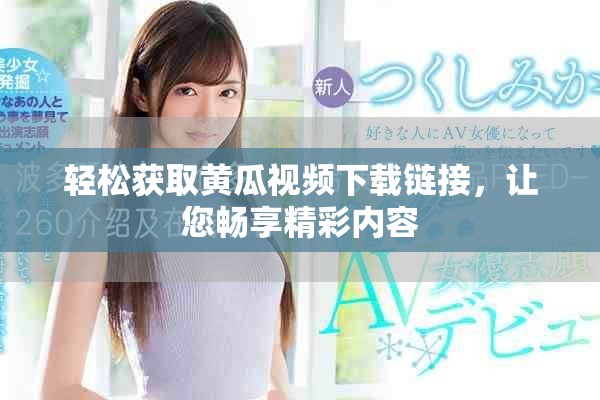 轻松获取黄瓜视频下载链接，让您畅享精彩内容