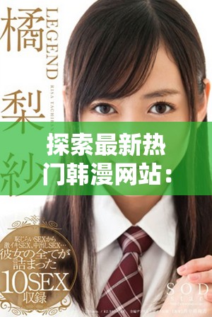 探索最新热门韩漫网站：尽享精彩漫画世界的最佳去处