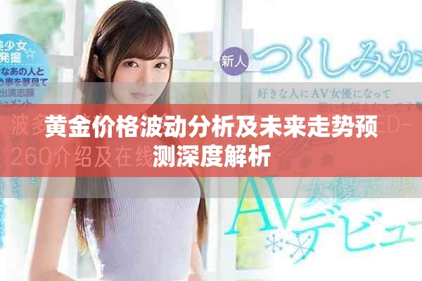 黄金价格波动分析及未来走势预测深度解析