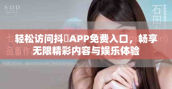 轻松访问抖抈APP免费入口，畅享无限精彩内容与娱乐体验