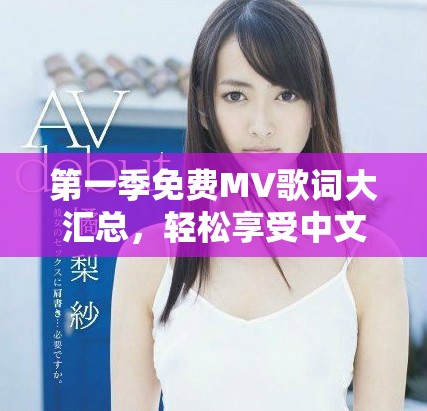 第一季免费MV歌词大汇总，轻松享受中文字幕乐趣