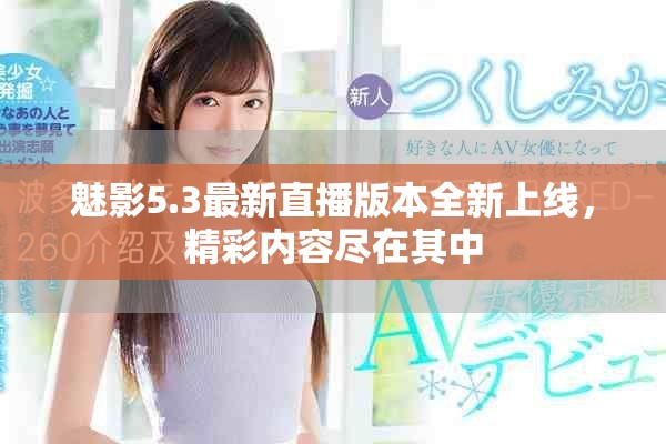 魅影5.3最新直播版本全新上线，精彩内容尽在其中