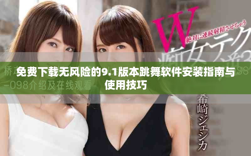 免费下载无风险的9.1版本跳舞软件安装指南与使用技巧