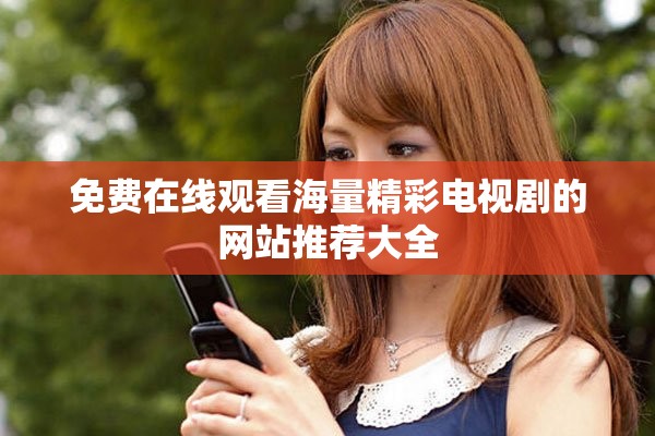 免费在线观看海量精彩电视剧的网站推荐大全