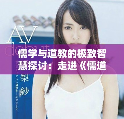 儒学与道教的极致智慧探讨：走进《儒道至圣》的世界