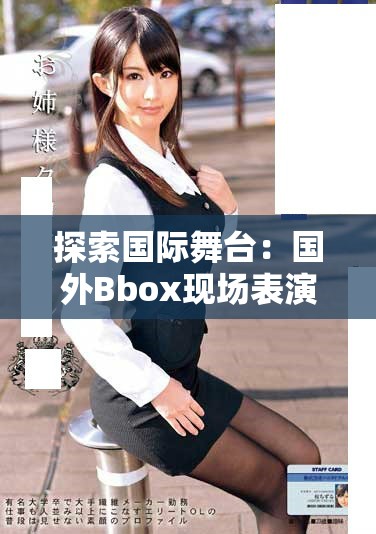 探索国际舞台：国外Bbox现场表演带来的震撼视听体验