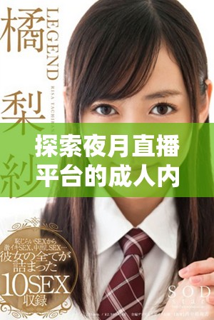 探索夜月直播平台的成人内容新趋势与体验