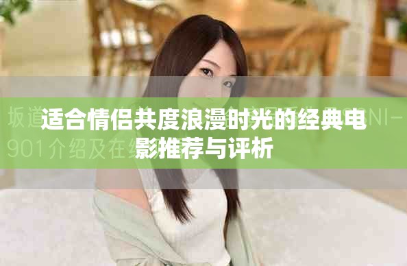 适合情侣共度浪漫时光的经典电影推荐与评析
