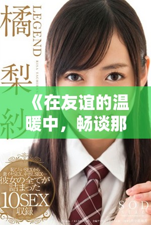 《在友谊的温暖中，畅谈那个温柔而坚强的母亲故事》