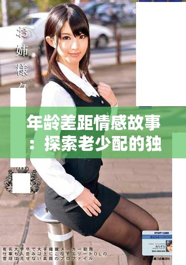 年龄差距情感故事：探索老少配的独特魅力与挑战