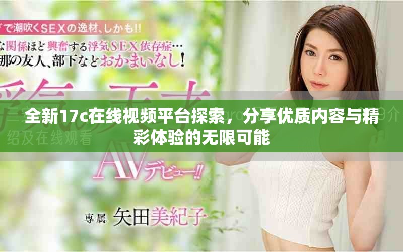 全新17c在线视频平台探索，分享优质内容与精彩体验的无限可能