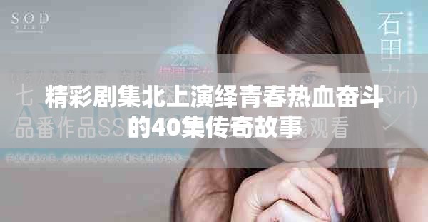 精彩剧集北上演绎青春热血奋斗的40集传奇故事