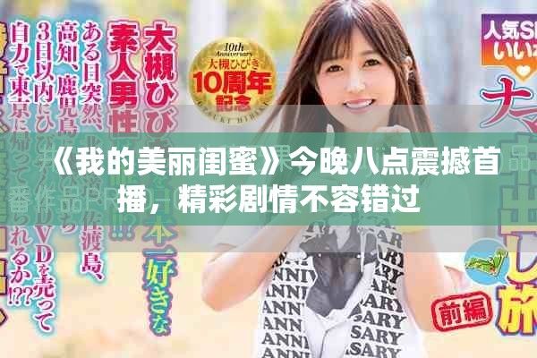 《我的美丽闺蜜》今晚八点震撼首播，精彩剧情不容错过