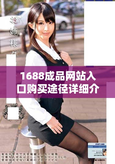 1688成品网站入口购买途径详细介绍，助你轻松选择商品