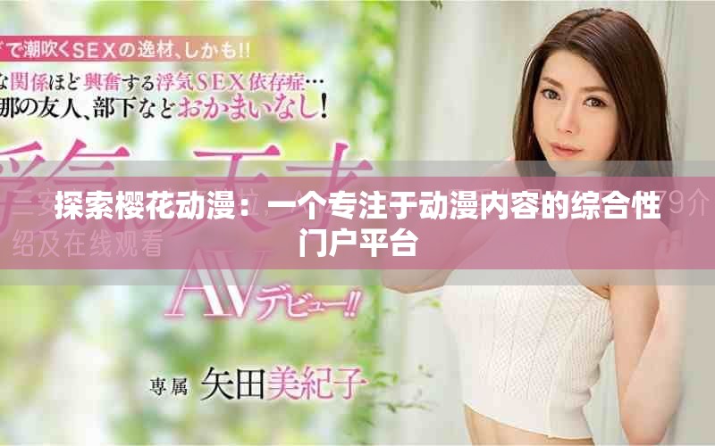 探索樱花动漫：一个专注于动漫内容的综合性门户平台