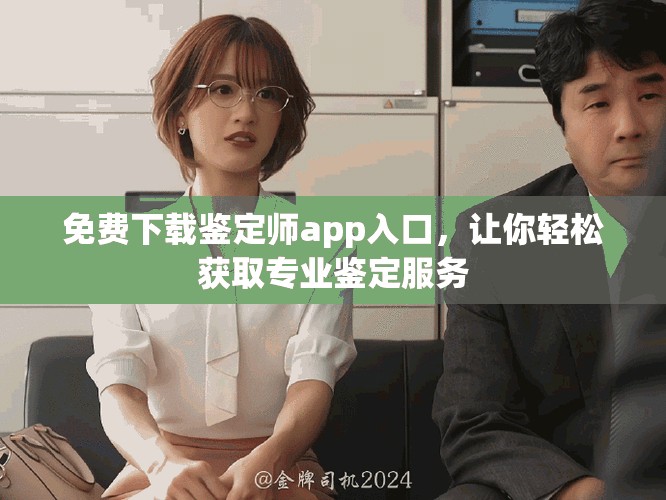 免费下载鉴定师app入口，让你轻松获取专业鉴定服务