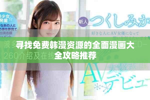 寻找免费韩漫资源的全面漫画大全攻略推荐