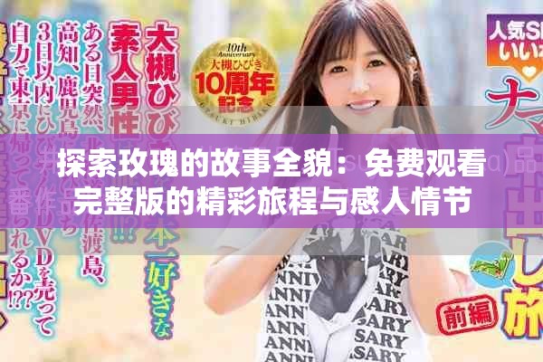 探索玫瑰的故事全貌：免费观看完整版的精彩旅程与感人情节