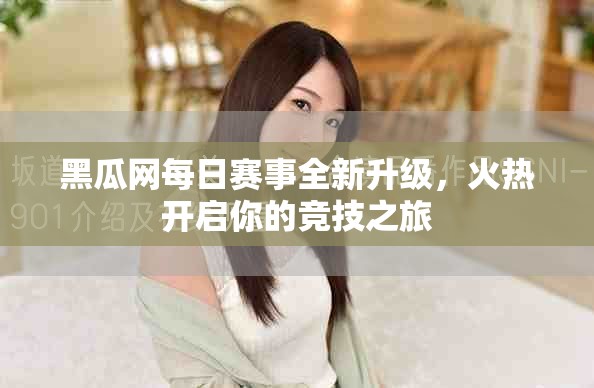 黑瓜网每日赛事全新升级，火热开启你的竞技之旅