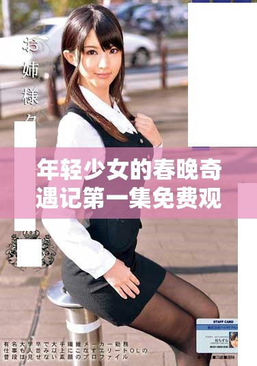 年轻少女的春晚奇遇记第一集免费观看精彩上线