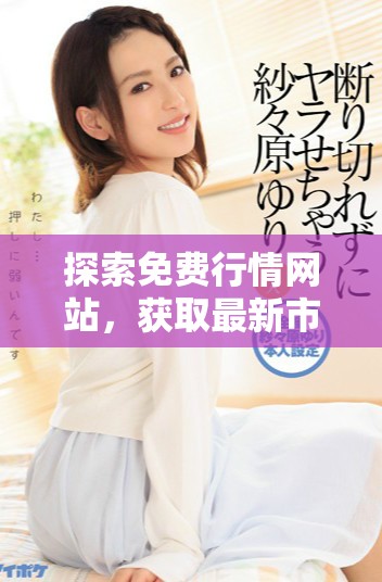 探索免费行情网站，获取最新市场动态和行业资讯