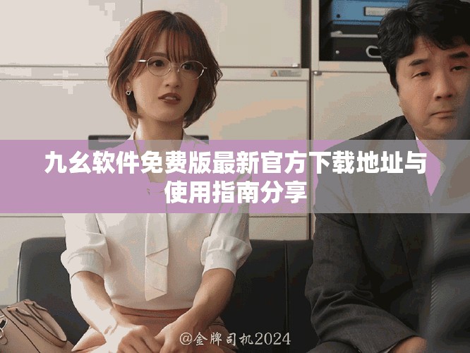 九幺软件免费版最新官方下载地址与使用指南分享