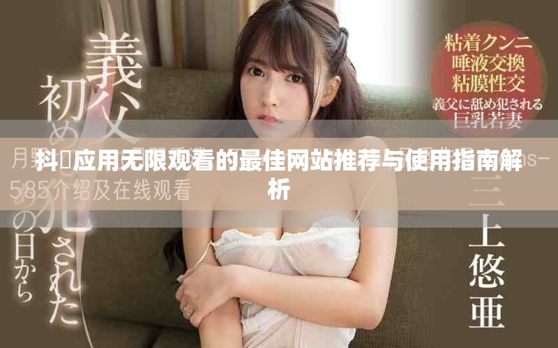 抖抈应用无限观看的最佳网站推荐与使用指南解析