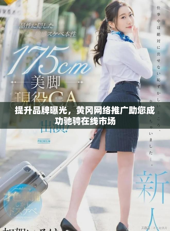 提升品牌曝光，黄冈网络推广助您成功驰骋在线市场