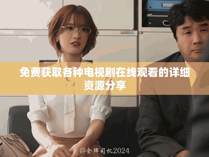 免费获取各种电视剧在线观看的详细资源分享