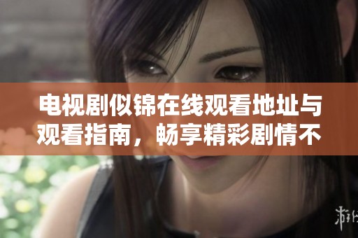 电视剧似锦在线观看地址与观看指南，畅享精彩剧情不容错过