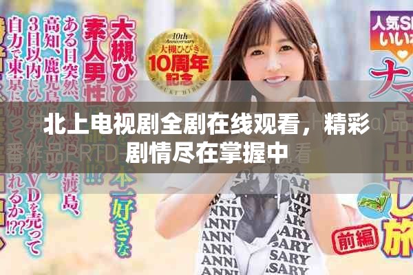 北上电视剧全剧在线观看，精彩剧情尽在掌握中