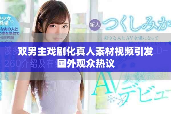 双男主戏剧化真人素材视频引发国外观众热议