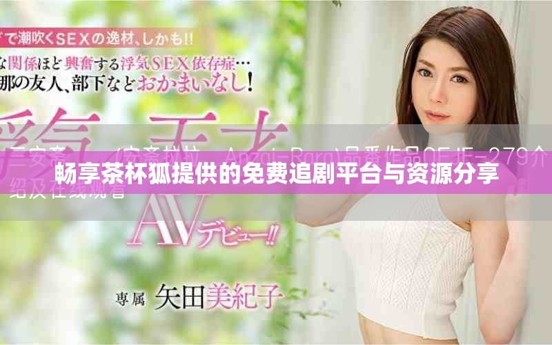 畅享茶杯狐提供的免费追剧平台与资源分享