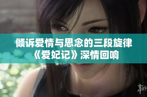 倾诉爱情与思念的三段旋律《爱妃记》深情回响