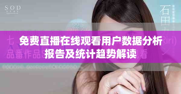免费直播在线观看用户数据分析报告及统计趋势解读