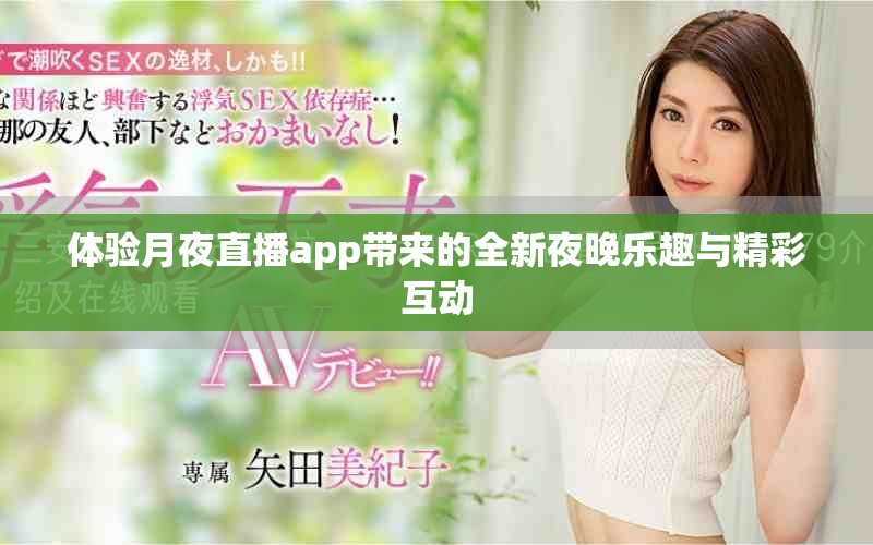 体验月夜直播app带来的全新夜晚乐趣与精彩互动