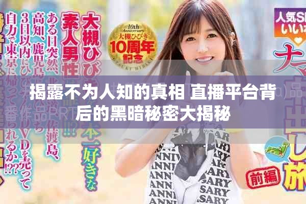 揭露不为人知的真相 直播平台背后的黑暗秘密大揭秘
