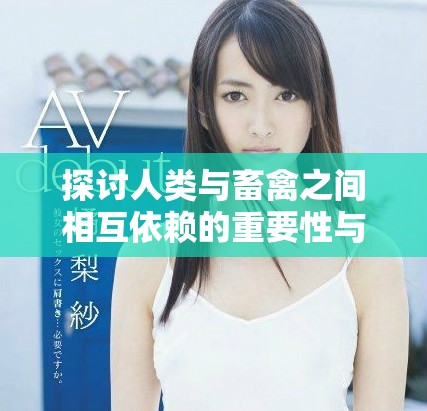探讨人类与畜禽之间相互依赖的重要性与影响