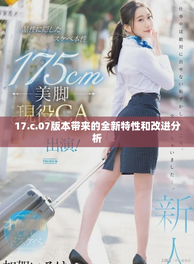 17.c.07版本带来的全新特性和改进分析